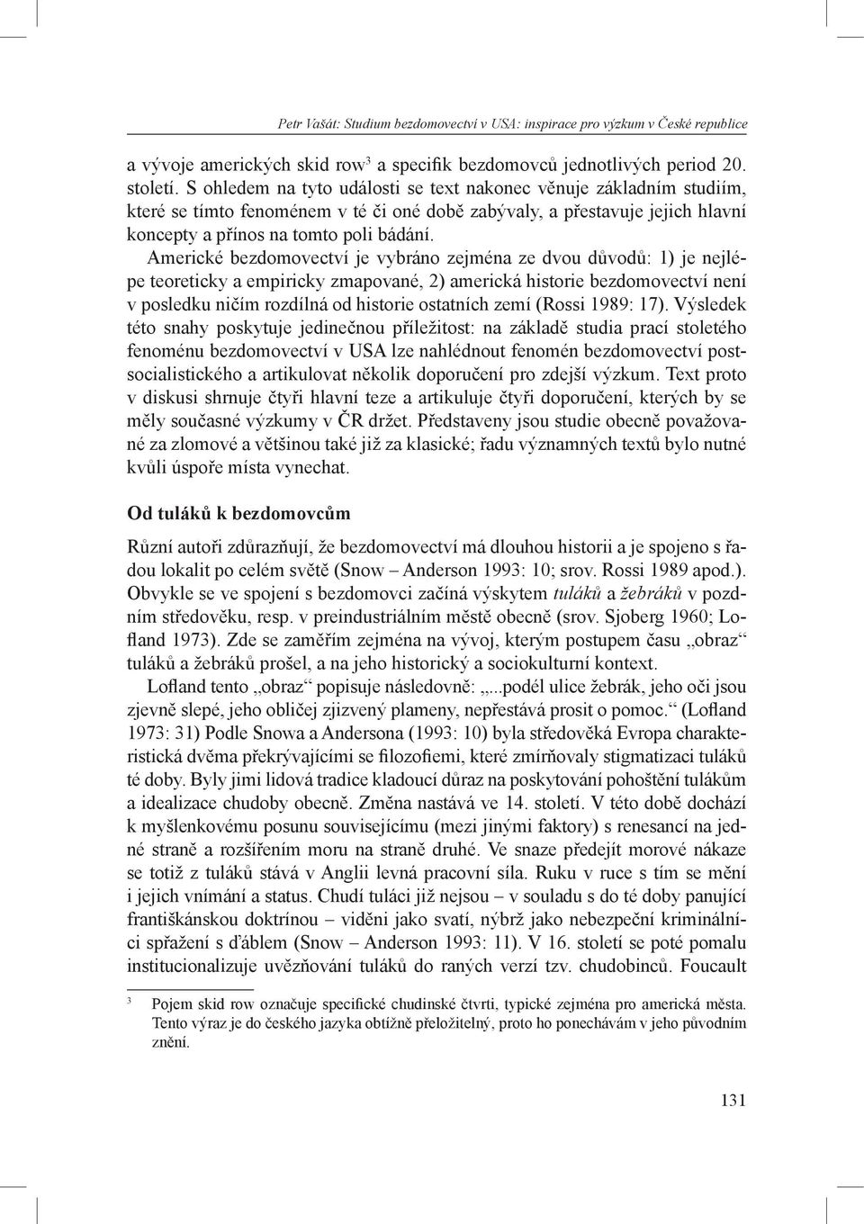 Americké bezdomovectví je vybráno zejména ze dvou důvodů: 1) je nejlépe teoreticky a empiricky zmapované, 2) americká historie bezdomovectví není v posledku ničím rozdílná od historie ostatních zemí