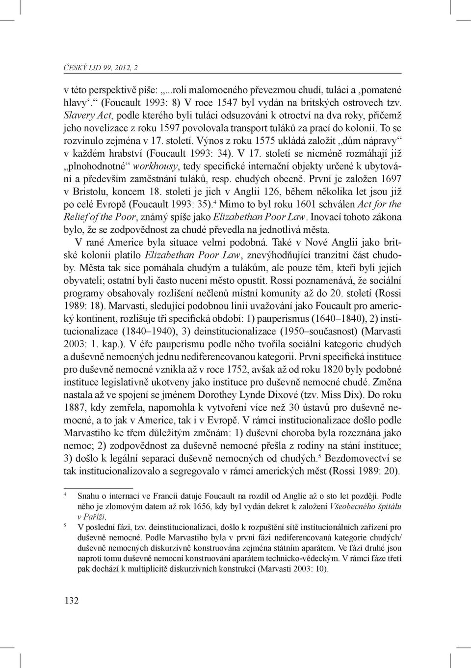 Výnos z roku 1575 ukládá založit dům nápravy v každém hrabství (Foucault 1993: 34). V 17.