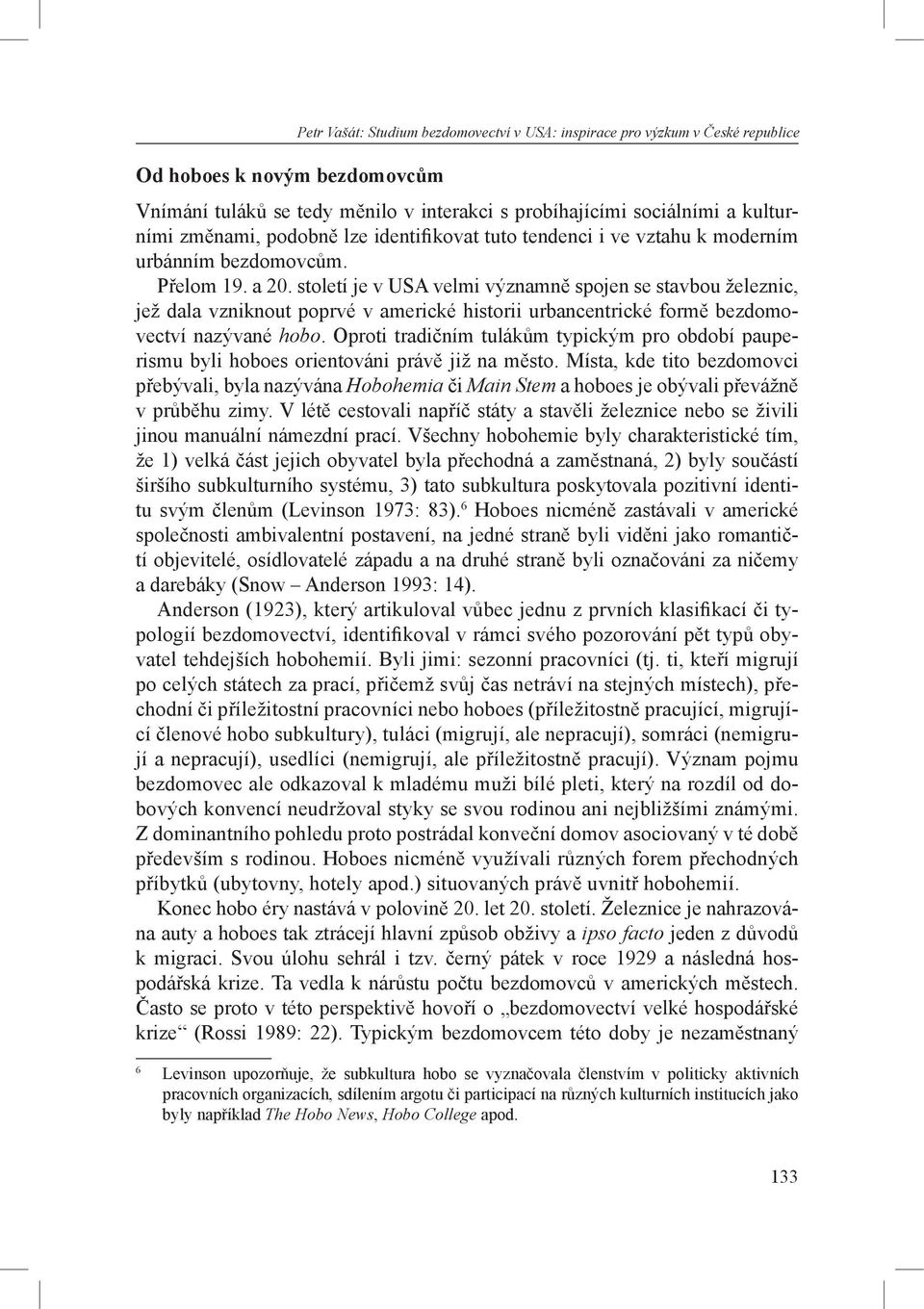 století je v USA velmi významně spojen se stavbou železnic, jež dala vzniknout poprvé v americké historii urbancentrické formě bezdomovectví nazývané hobo.