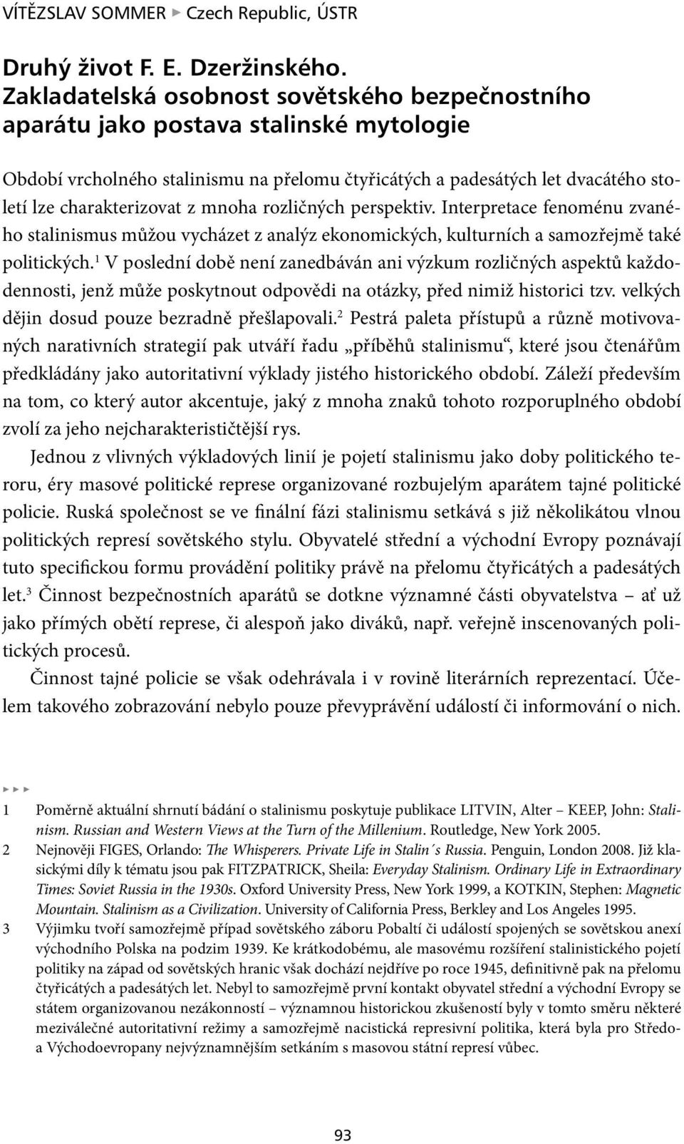 mnoha rozličných perspektiv. Interpretace fenoménu zvaného stalinismus můžou vycházet z analýz ekonomických, kulturních a samozřejmě také politických.