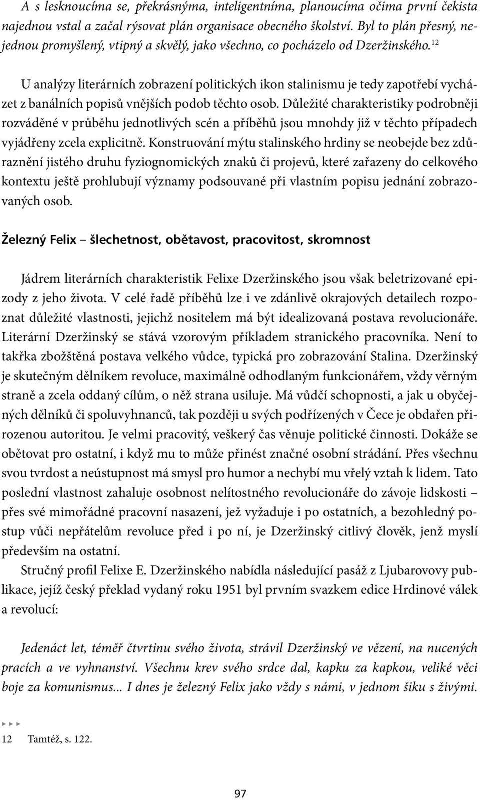 12 U analýzy literárních zobrazení politických ikon stalinismu je tedy zapotřebí vycházet z banálních popisů vnějších podob těchto osob.