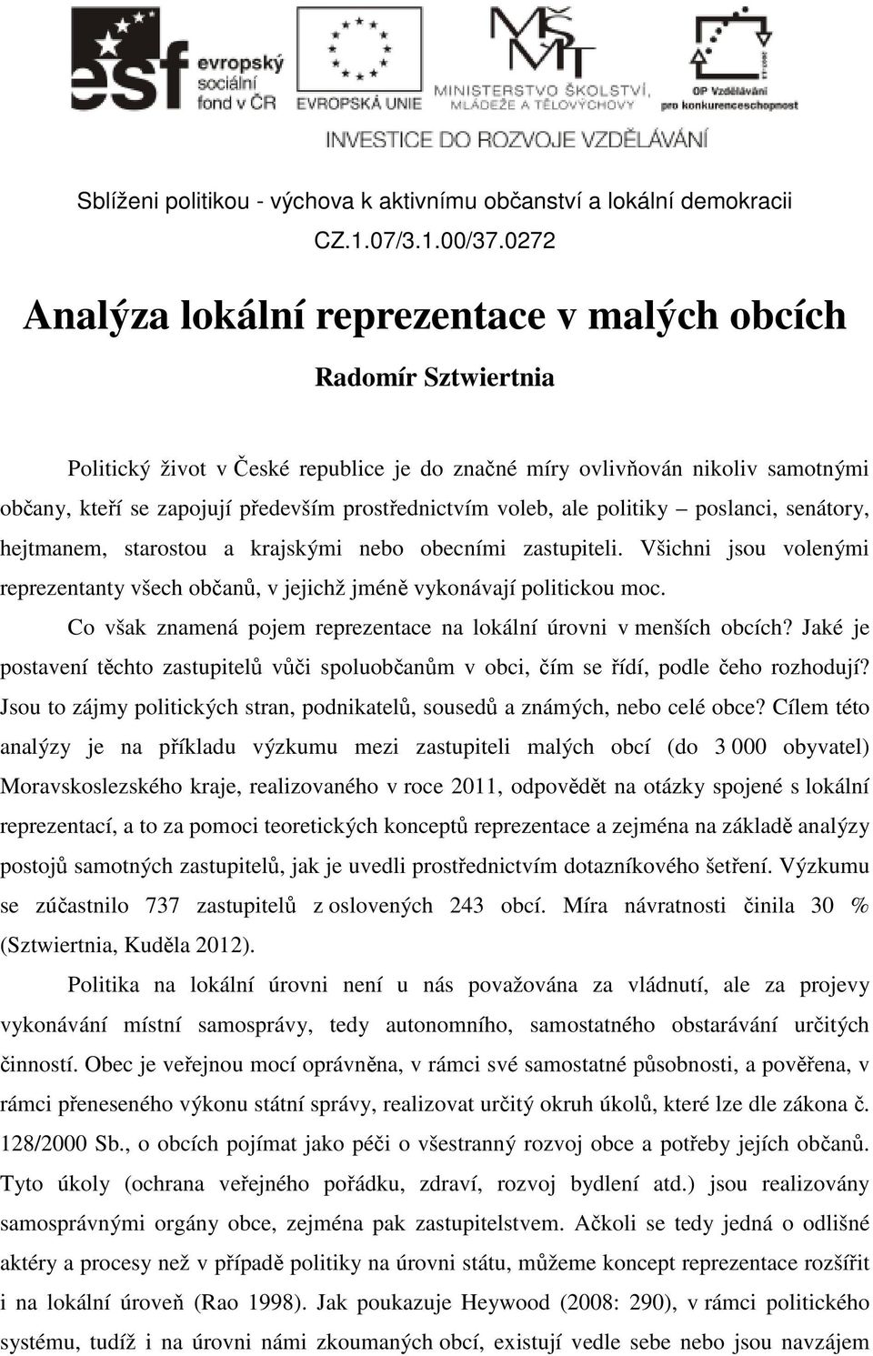 Co však znamená pojem reprezentace na lokální úrovni v menších obcích? Jaké je postavení těchto zastupitelů vůči spoluobčanům v obci, čím se řídí, podle čeho rozhodují?