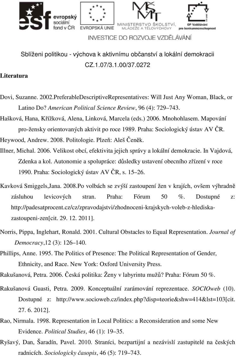 Praha: Sociologický ústav AV ČR. Heywood, Andrew. 2008. Politologie. Plzeň: Aleš Čeněk. Illner, Michal. 2006. Velikost obcí, efektivita jejich správy a lokální demokracie. In Vajdová, Zdenka a kol.