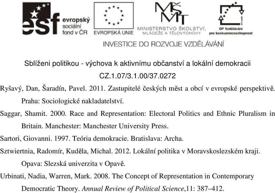 Teória demokracie. Bratislava: Archa. Sztwiertnia, Radomír, Kuděla, Michal. 2012. Lokální politika v Moravskoslezském kraji.