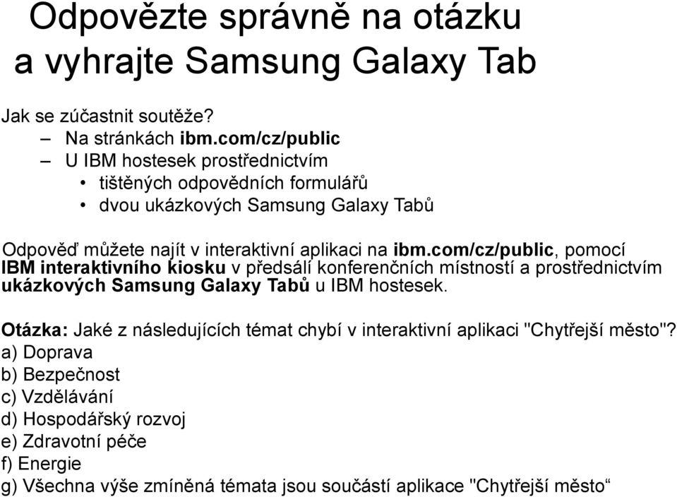 na ibm.com/cz/public, pomocí IBM interaktivního kiosku v předsálí konferenčních místností a prostřednictvím ukázkových Samsung Galaxy Tabů u IBM hostesek.