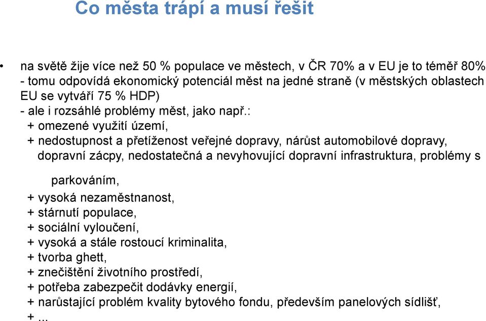 : + omezené využití území, + nedostupnost a přetíženost veřejné dopravy, nárůst automobilové dopravy, dopravní zácpy, nedostatečná a nevyhovující dopravní infrastruktura, problémy s