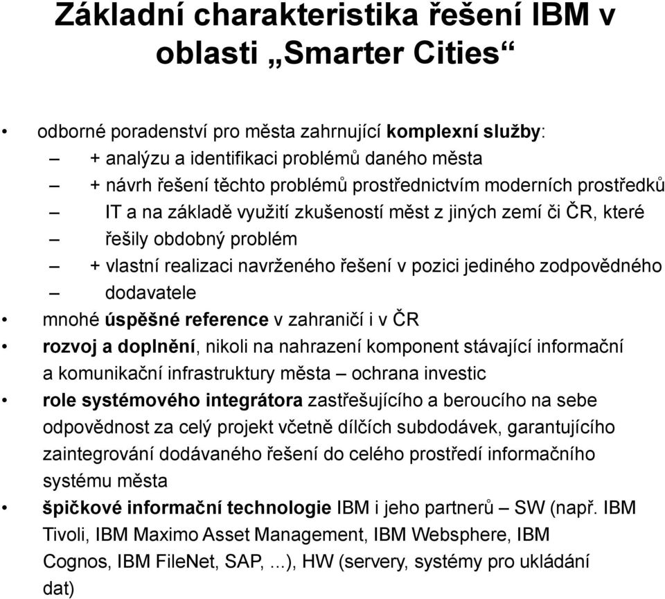 dodavatele mnohé úspěšné reference v zahraničí i v ČR rozvoj a doplnění, nikoli na nahrazení komponent stávající informační a komunikační infrastruktury města ochrana investic role systémového