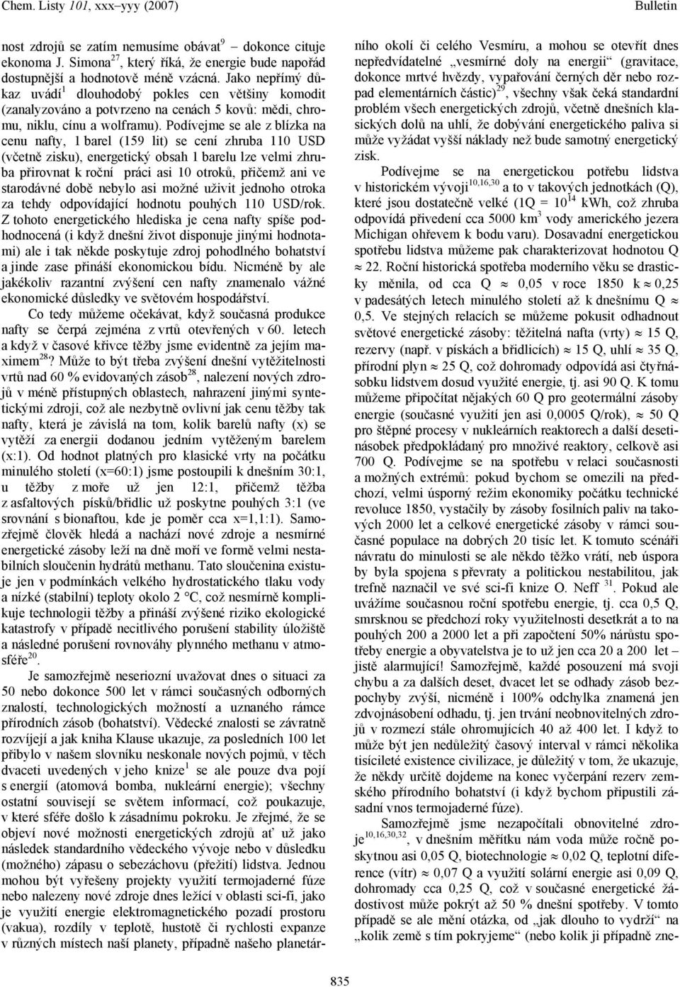 Podívejme se ale z blízka na cenu nafty, 1 barel (159 lit) se cení zhruba 110 USD (včetně zisku), energetický obsah 1 barelu lze velmi zhruba přirovnat k roční práci asi 10 otroků, přičemž ani ve