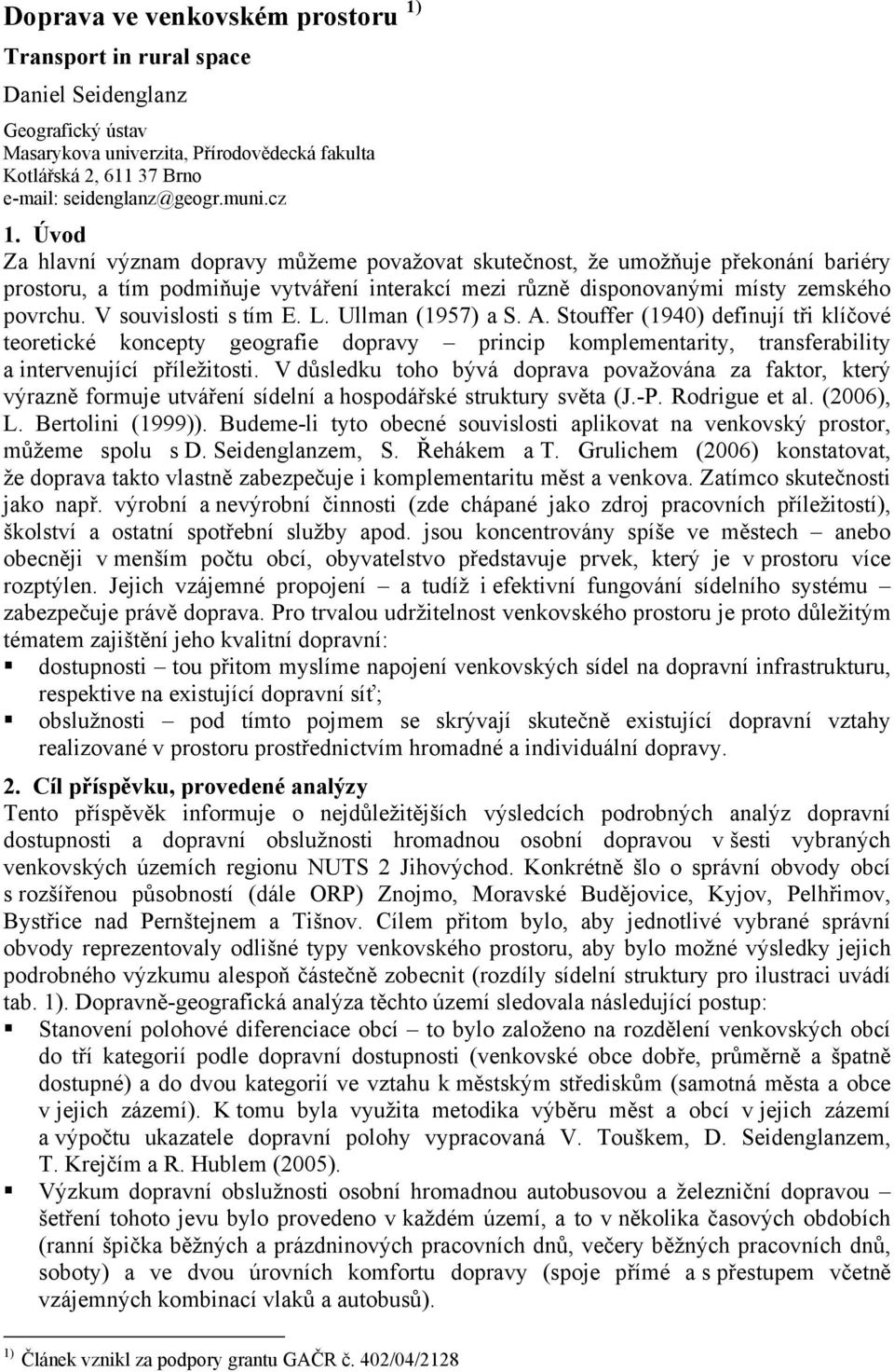 V souvislosti s tím E. L. Ullman (1957) a S. A. Stouffer (1940) definují tři klíčové teoretické koncepty geografie dopravy princip komplementarity, transferability a intervenující příležitosti.