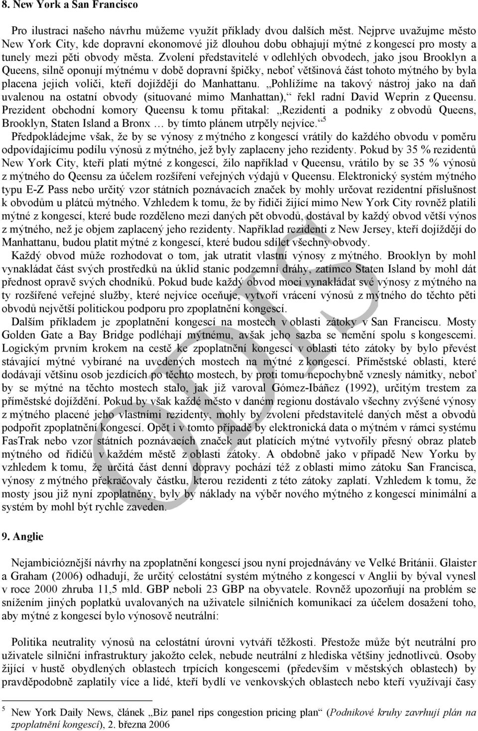 Zvolení představitelé v odlehlých obvodech, jako jsou Brooklyn a Queens, silně oponují mýtnému v době dopravní špičky, neboť většinová část tohoto mýtného by byla placena jejich voliči, kteří