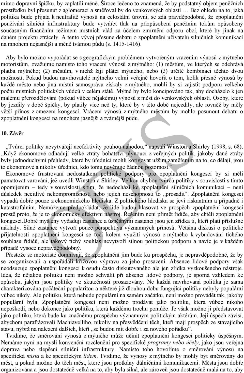 celostátní úrovni, se zdá pravděpodobné, že zpoplatnění používání silniční infrastruktury bude vytvářet tlak na přizpůsobení peněžním tokům způsobený současným finančním režimem místních vlád za