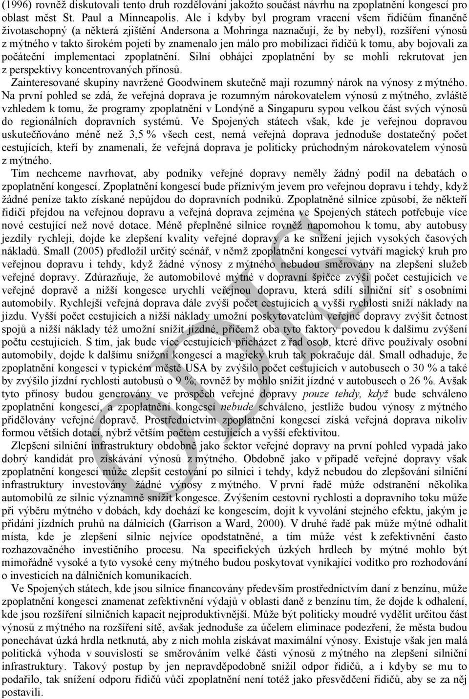 jen málo pro mobilizaci řidičů k tomu, aby bojovali za počáteční implementaci zpoplatnění. Silní obhájci zpoplatnění by se mohli rekrutovat jen z perspektivy koncentrovaných přínosů.