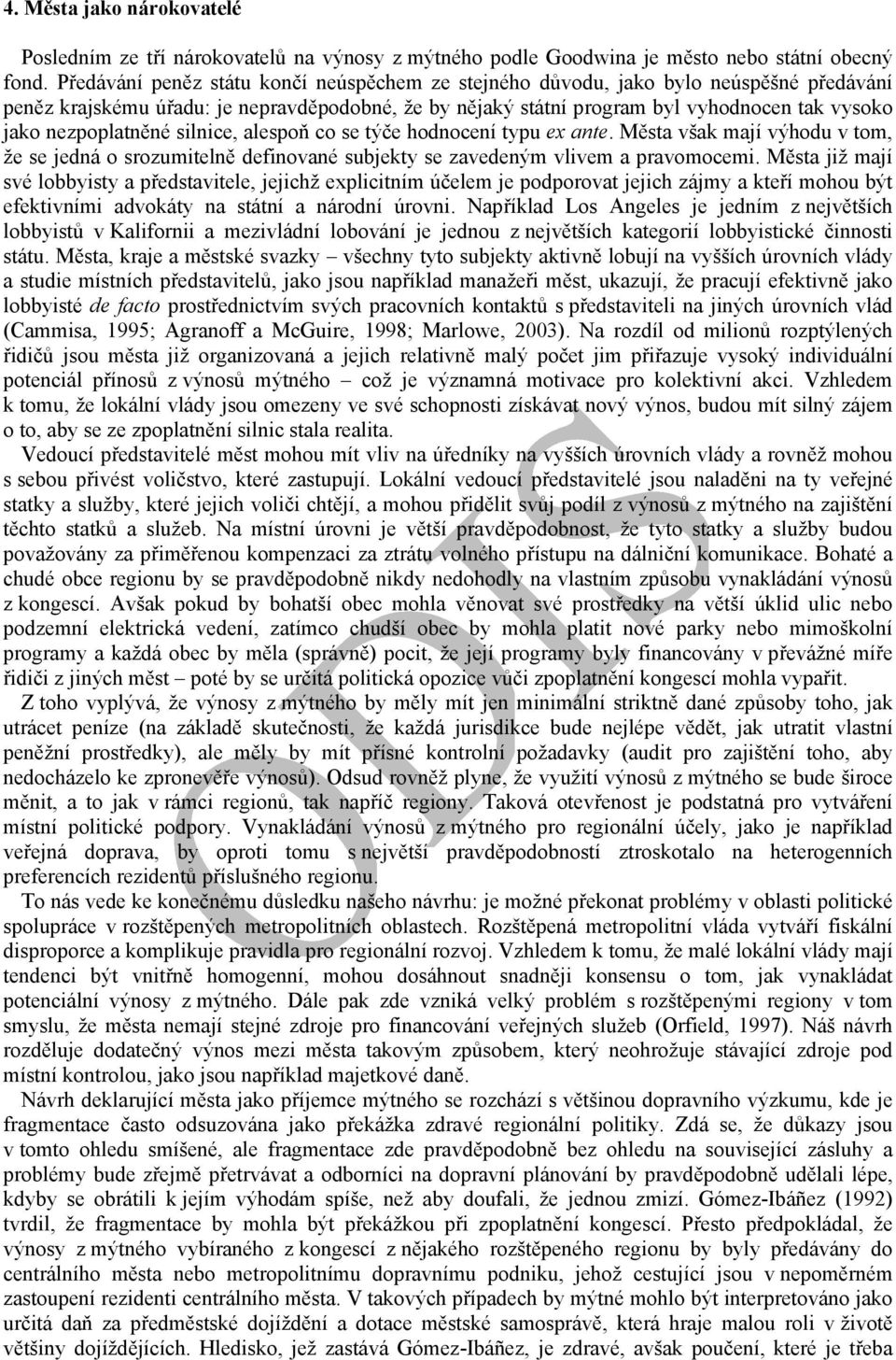 nezpoplatněné silnice, alespoň co se týče hodnocení typu ex ante. Města však mají výhodu v tom, že se jedná o srozumitelně definované subjekty se zavedeným vlivem a pravomocemi.