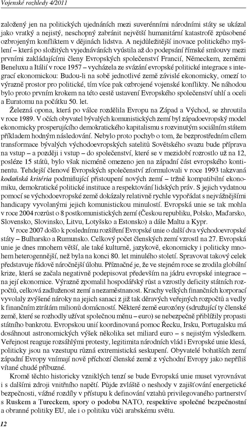 A nejdůležitější inovace politického myšlení která po složitých vyjednáváních vyústila až do podepsání římské smlouvy mezi prvními zakládajícími členy Evropských společenství Francií, Německem,