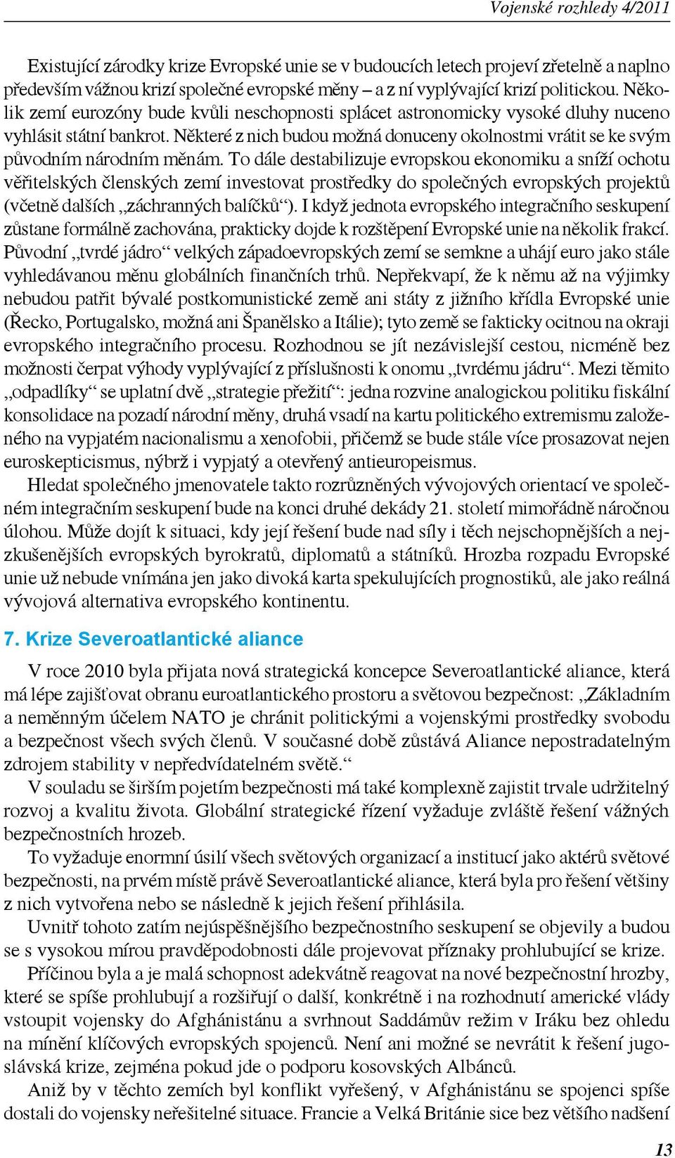 Některé z nich budou možná donuceny okolnostmi vrátit se ke svým původním národním měnám.