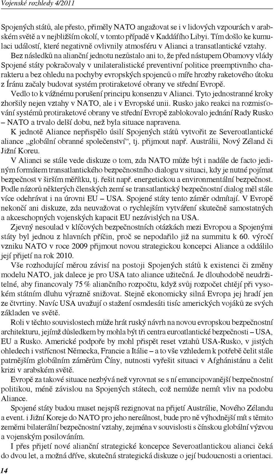 Bez následků na alianční jednotu nezůstalo ani to, že před nástupem Obamovy vlády Spojené státy pokračovaly v unilateralistické preventivní politice preemptivního charakteru a bez ohledu na pochyby