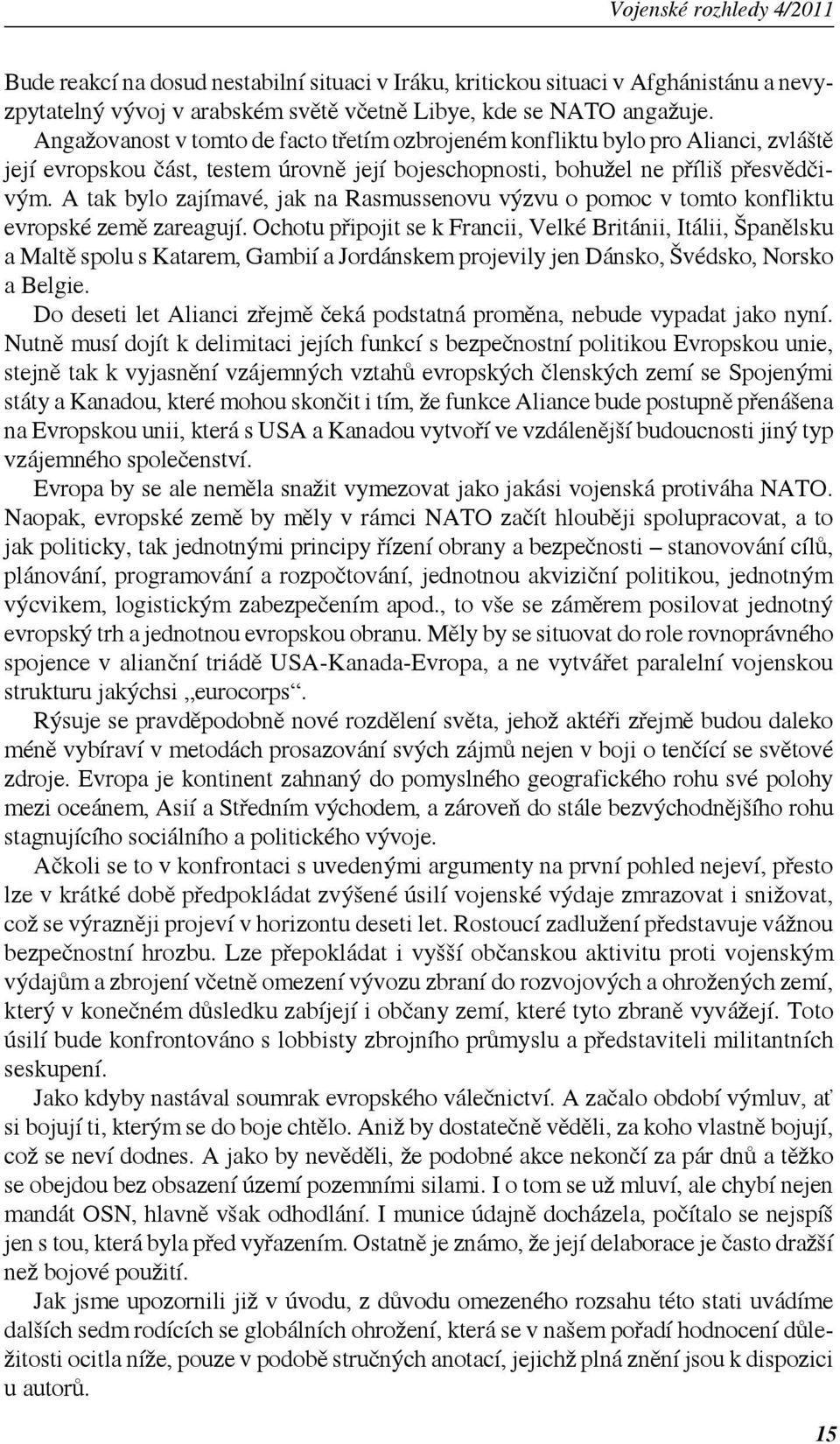 A tak bylo zajímavé, jak na Rasmussenovu výzvu o pomoc v tomto konfliktu evropské země zareagují.