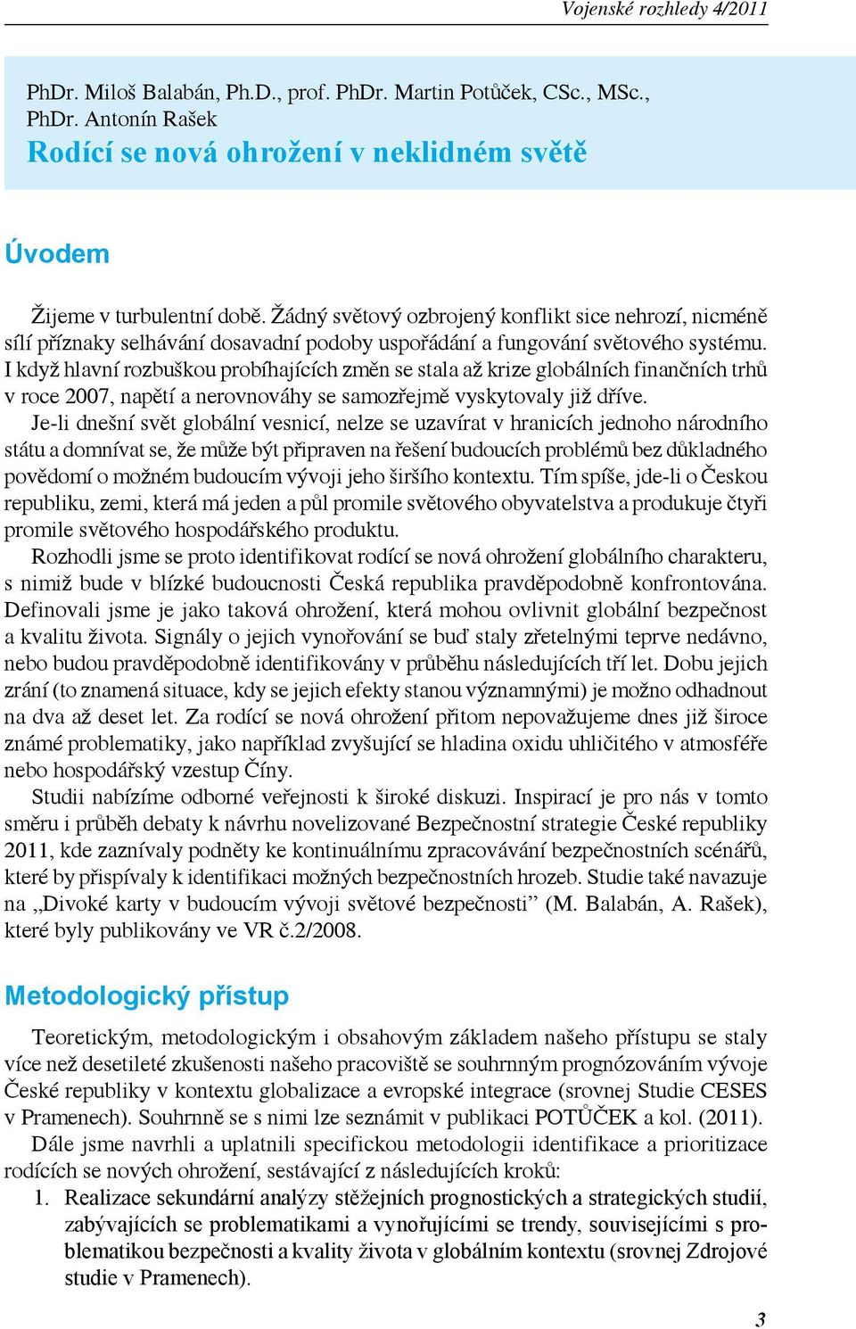 I když hlavní rozbuškou probíhajících změn se stala až krize globálních finančních trhů v roce 2007, napětí a nerovnováhy se samozřejmě vyskytovaly již dříve.