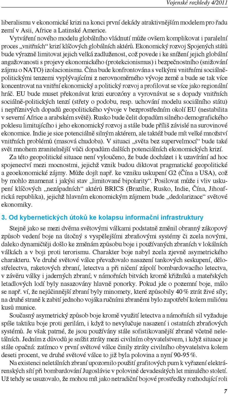 Ekonomický rozvoj Spojených států bude výrazně limitovat jejich velká zadluženost, což povede i ke snížení jejich globální angažovanosti s projevy ekonomického (protekcionismus) i bezpečnostního