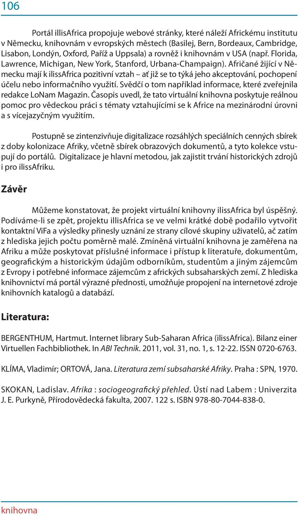 Afričané žijící v Německu mají k ilissafrica pozitivní vztah ať již se to týká jeho akceptování, pochopení účelu nebo informačního využití.