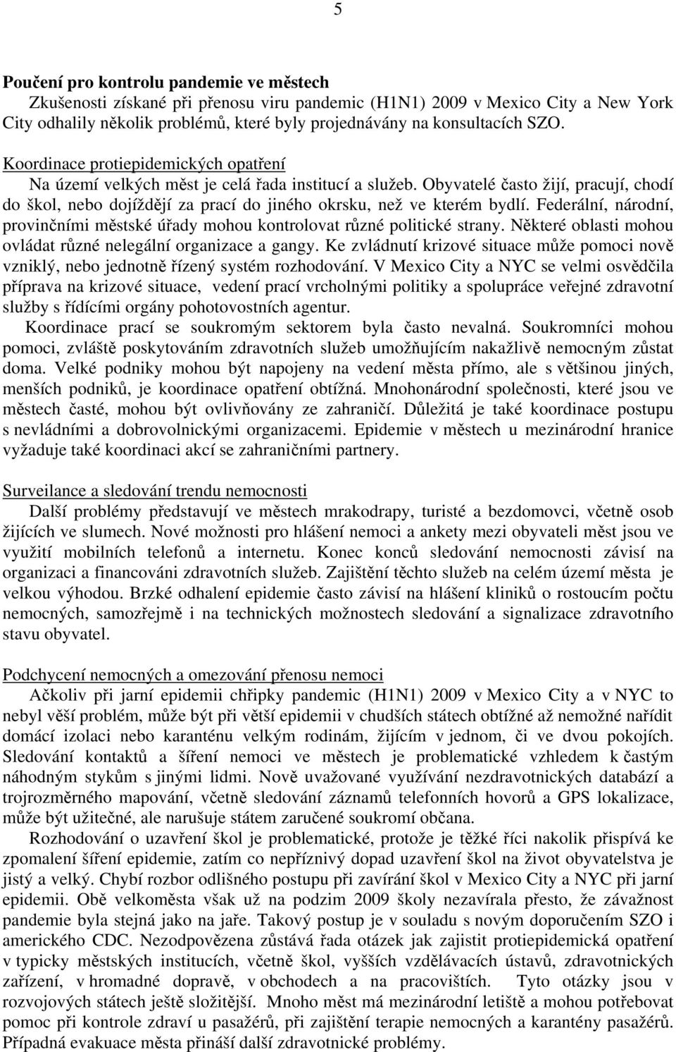 Obyvatelé často žijí, pracují, chodí do škol, nebo dojíždějí za prací do jiného okrsku, než ve kterém bydlí. Federální, národní, provinčními městské úřady mohou kontrolovat různé politické strany.