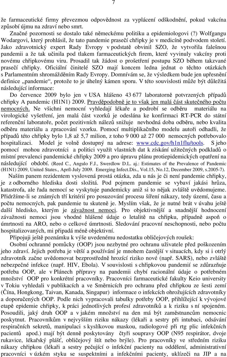 Jako zdravotnický expert Rady Evropy v podstatě obvinil SZO, že vytvořila falešnou pandemii a že tak učinila pod tlakem farmaceutických firem, které vyvinuly vakcíny proti novému chřipkovému viru.