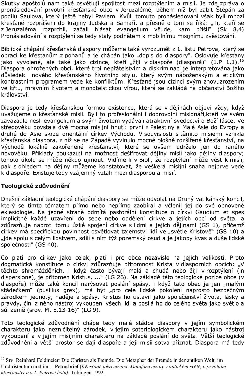 Kvůli tomuto pronásledování však byli mnozí křesťané rozprášeni do krajiny Judska a Samaří, a přesně o tom se říká: Ti, kteří se z Jeruzaléma rozprchli, začali hlásat evangelium všude, kam přišli (Sk