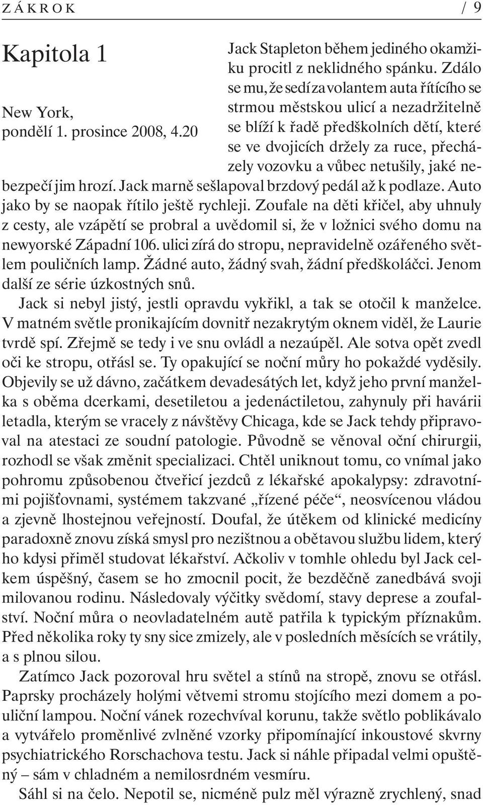 nebezpečí jim hrozí. Jack marně sešlapoval brzdový pedál až k podlaze. Auto jako by se naopak řítilo ještě rychleji.