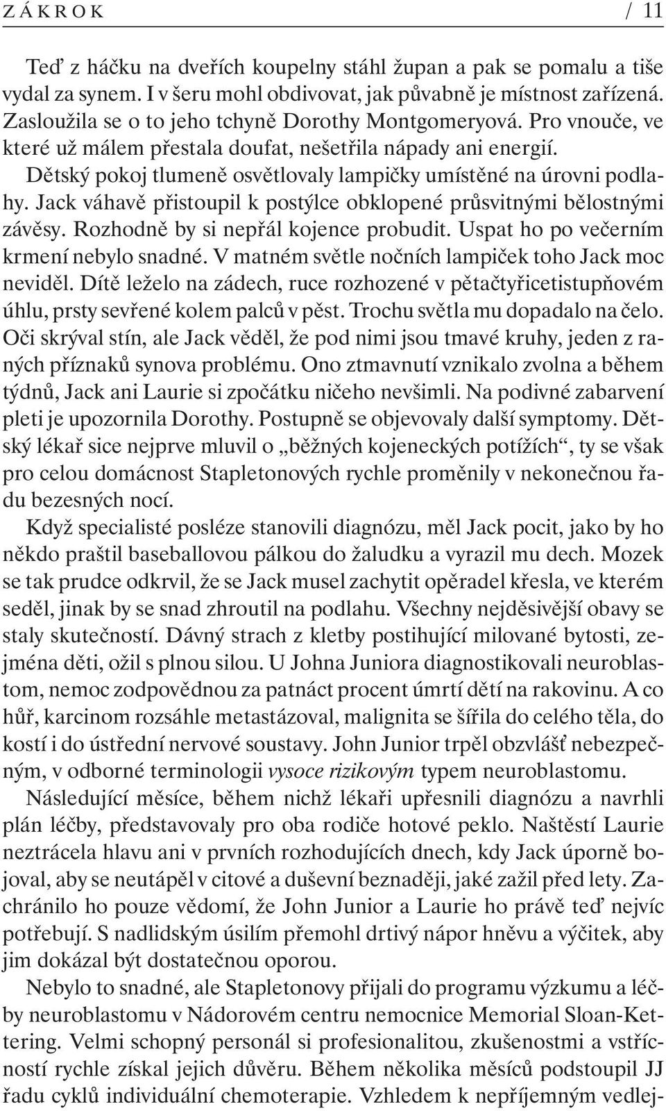 Jack váhavě přistoupil k postýlce obklopené průsvitnými bělostnými závěsy. Rozhodně by si nepřál kojence probudit. Uspat ho po večerním krmení nebylo snadné.