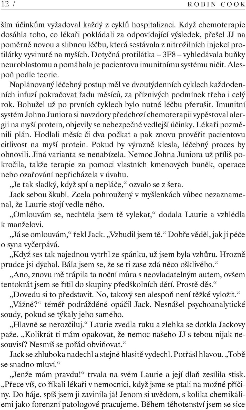 Dotyčná protilátka 3F8 vyhledávala buňky neuroblastomu a pomáhala je pacientovu imunitnímu systému ničit. Alespoň podle teorie.