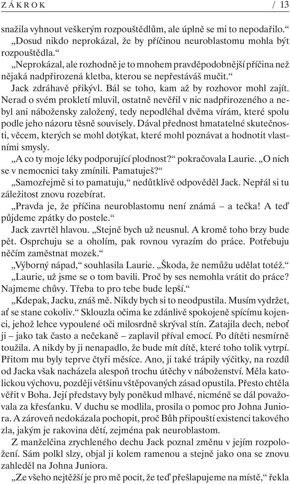 Nerad o svém prokletí mluvil, ostatně nevěřil v nic nadpřirozeného a nebyl ani nábožensky založený, tedy nepodléhal dvěma vírám, které spolu podle jeho názoru těsně souvisely.