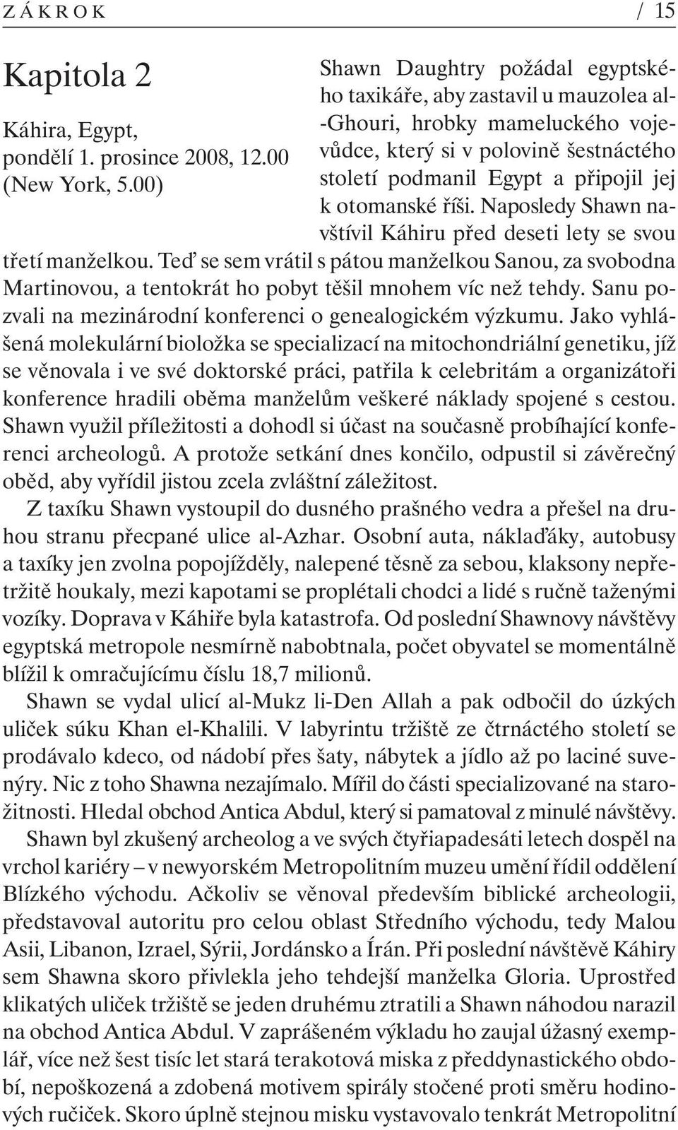 říši. Naposledy Shawn navštívil Káhiru před deseti lety se svou třetí manželkou. Te se sem vrátil s pátou manželkou Sanou, za svobodna Martinovou, a tentokrát ho pobyt těšil mnohem víc než tehdy.