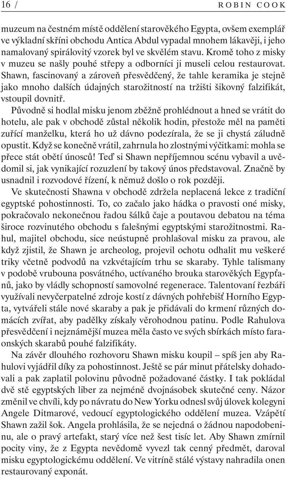 Shawn, fascinovaný a zároveň přesvědčený, že tahle keramika je stejně jako mnoho dalších údajných starožitností na tržišti šikovný falzifikát, vstoupil dovnitř.