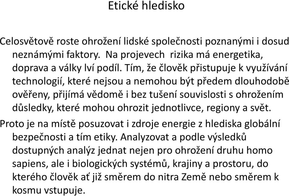 které mohou ohrozit jednotlivce, regiony a svět. Proto je na místě posuzovat i zdroje energie z hlediska globální bezpečnosti a tím etiky.