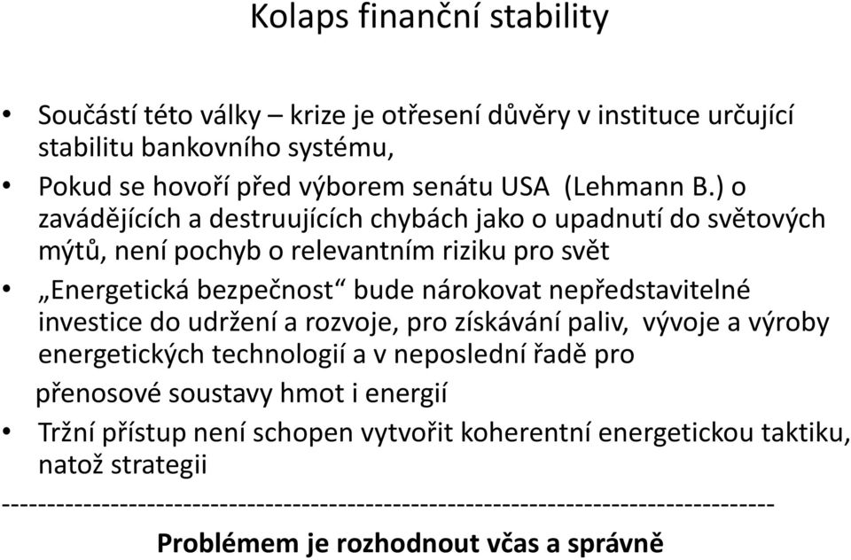 investice do udržení a rozvoje, pro získávání paliv, vývoje a výroby energetických technologií a v neposlední řadě pro přenosové soustavy hmot i energií Tržní přístup není