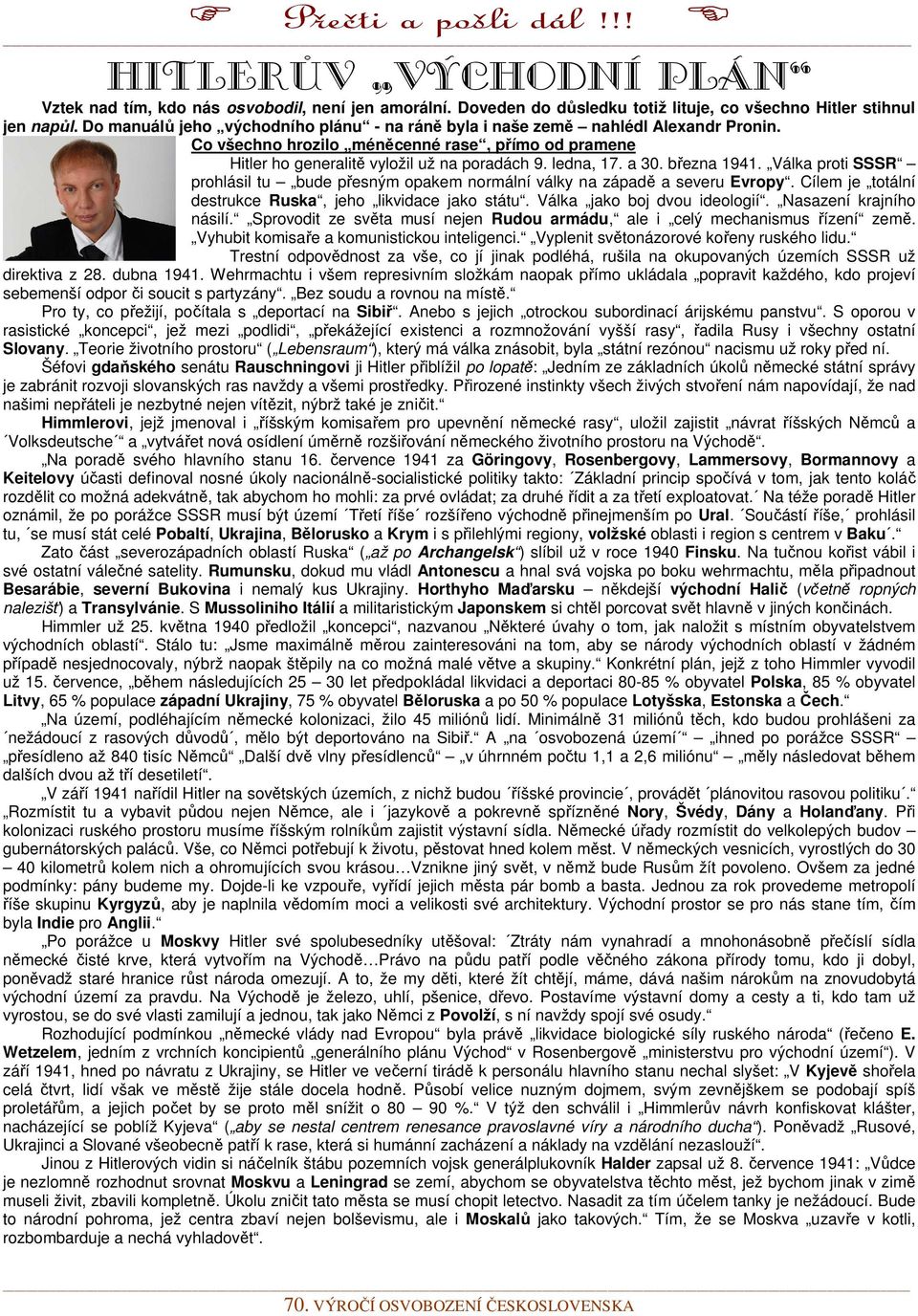 března 1941. Válka proti SSSR prohlásil tu bude přesným opakem normální války na západě a severu Evropy. Cílem je totální destrukce Ruska, jeho likvidace jako státu. Válka jako boj dvou ideologií.