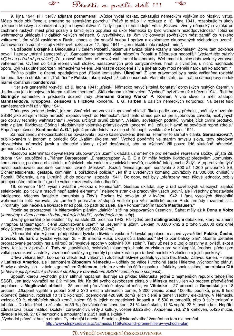 Tady figuruje i následující věta: Riskovat životy německých vojáků při záchraně ruských měst před požáry a krmit jejich populaci na úkor Německa by bylo vrcholem nezodpovědnosti.