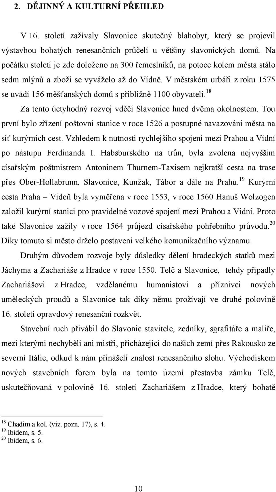 V městském urbáři z roku 1575 se uvádí 156 měšťanských domů s přibliţně 1100 obyvateli. 18 Za tento úctyhodný rozvoj vděčí Slavonice hned dvěma okolnostem.