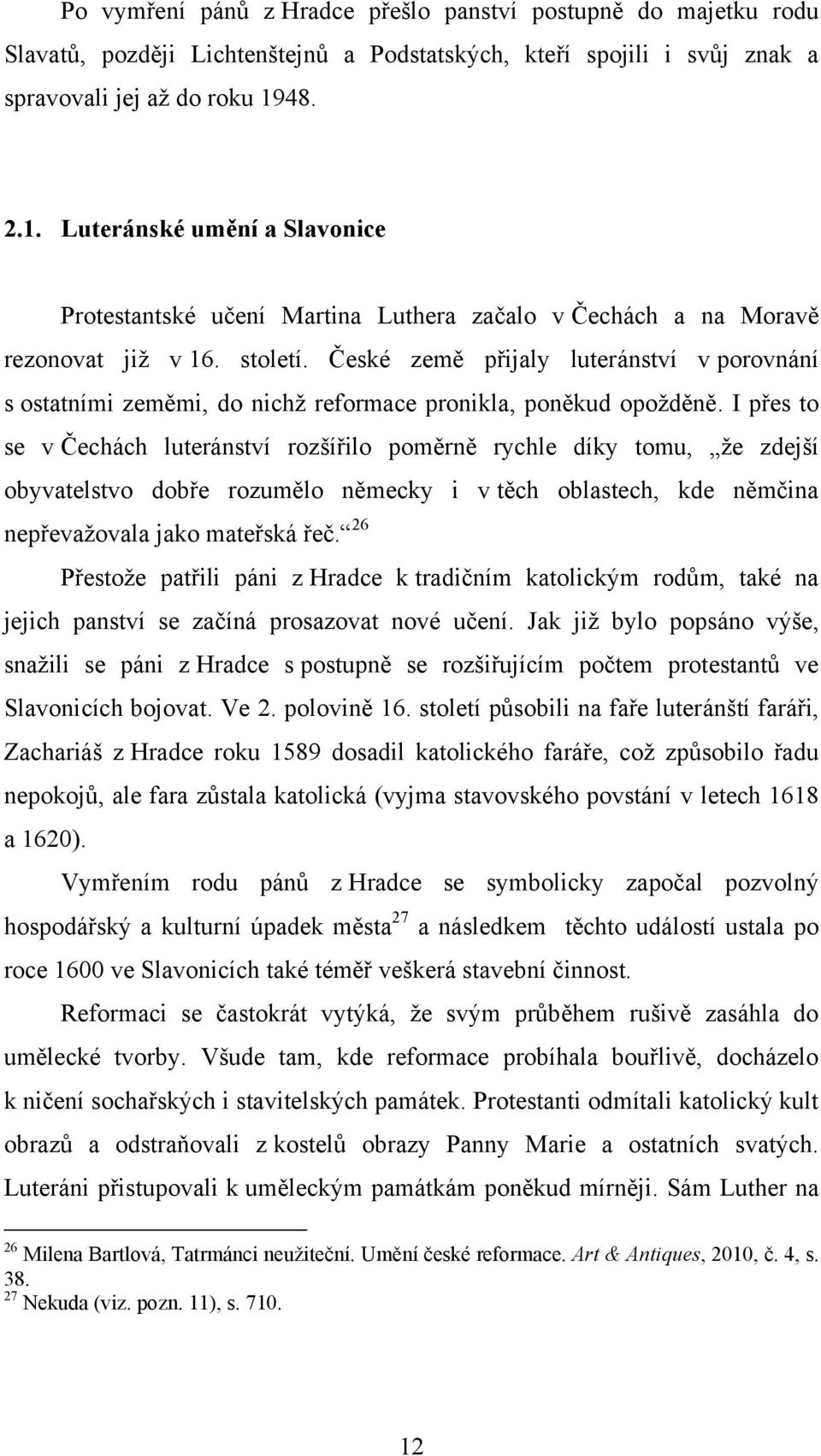 České země přijaly luteránství v porovnání s ostatními zeměmi, do nichţ reformace pronikla, poněkud opoţděně.