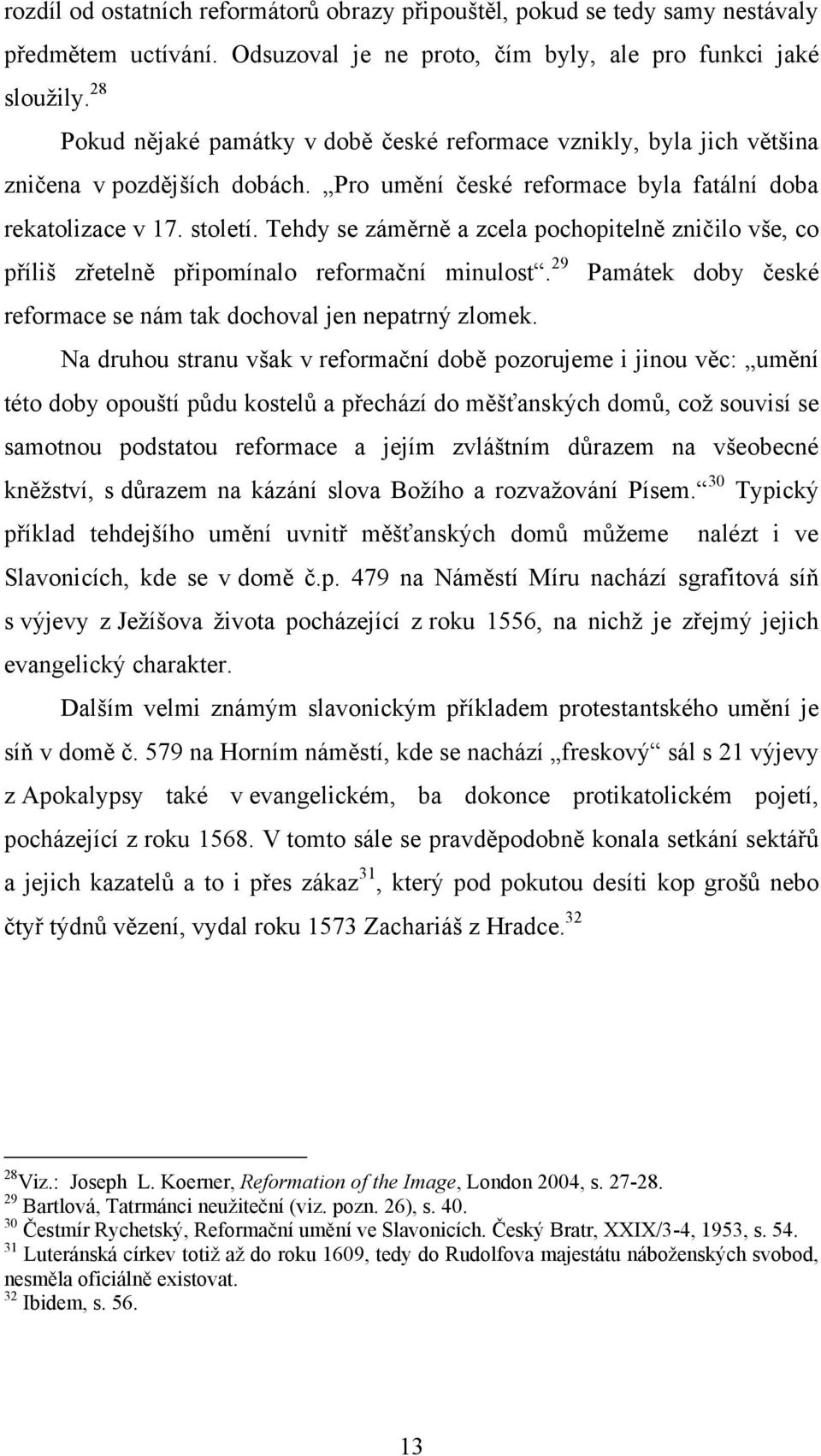 Tehdy se záměrně a zcela pochopitelně zničilo vše, co příliš zřetelně připomínalo reformační minulost. 29 Památek doby české reformace se nám tak dochoval jen nepatrný zlomek.