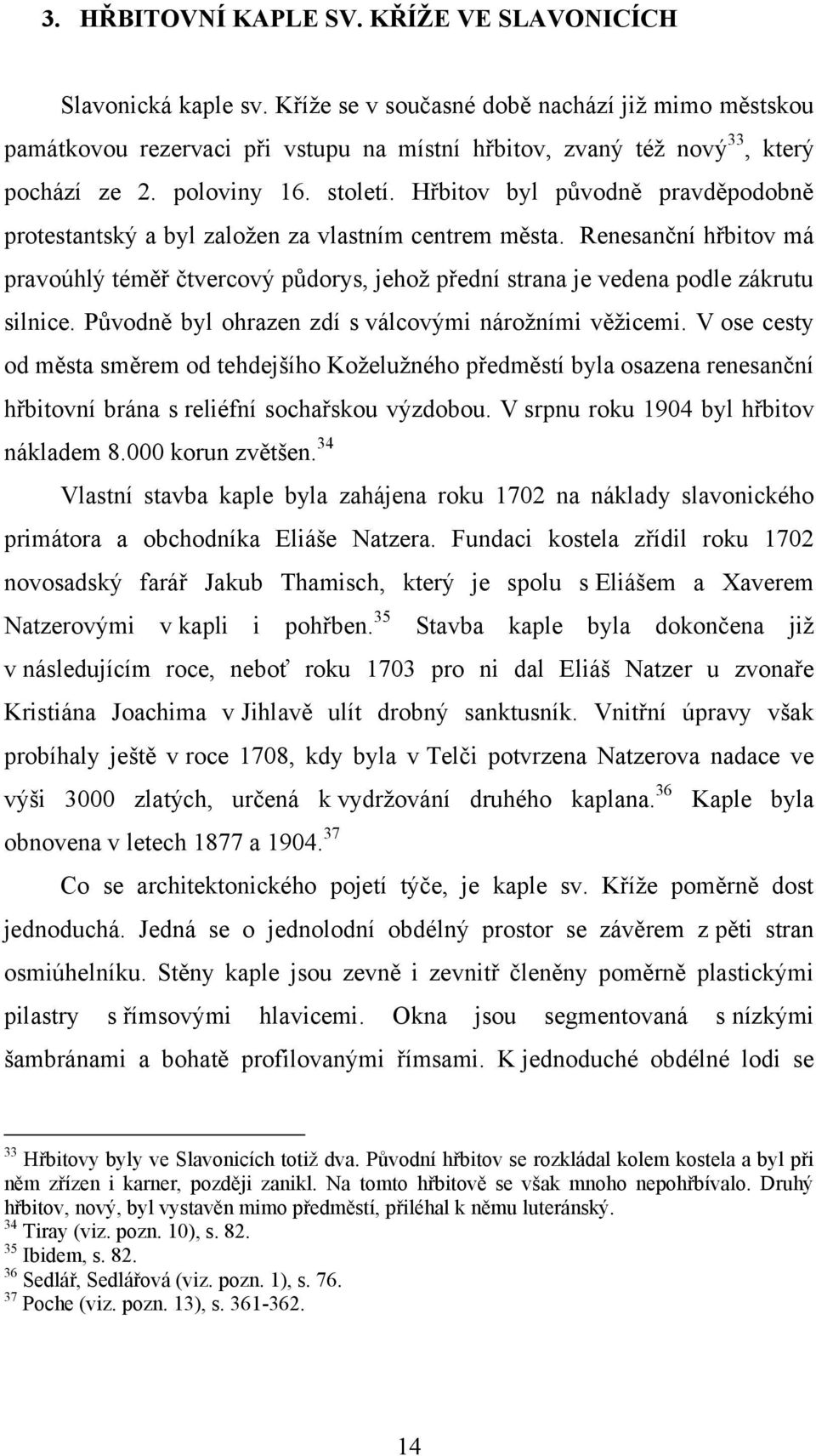 Hřbitov byl původně pravděpodobně protestantský a byl zaloţen za vlastním centrem města. Renesanční hřbitov má pravoúhlý téměř čtvercový půdorys, jehoţ přední strana je vedena podle zákrutu silnice.