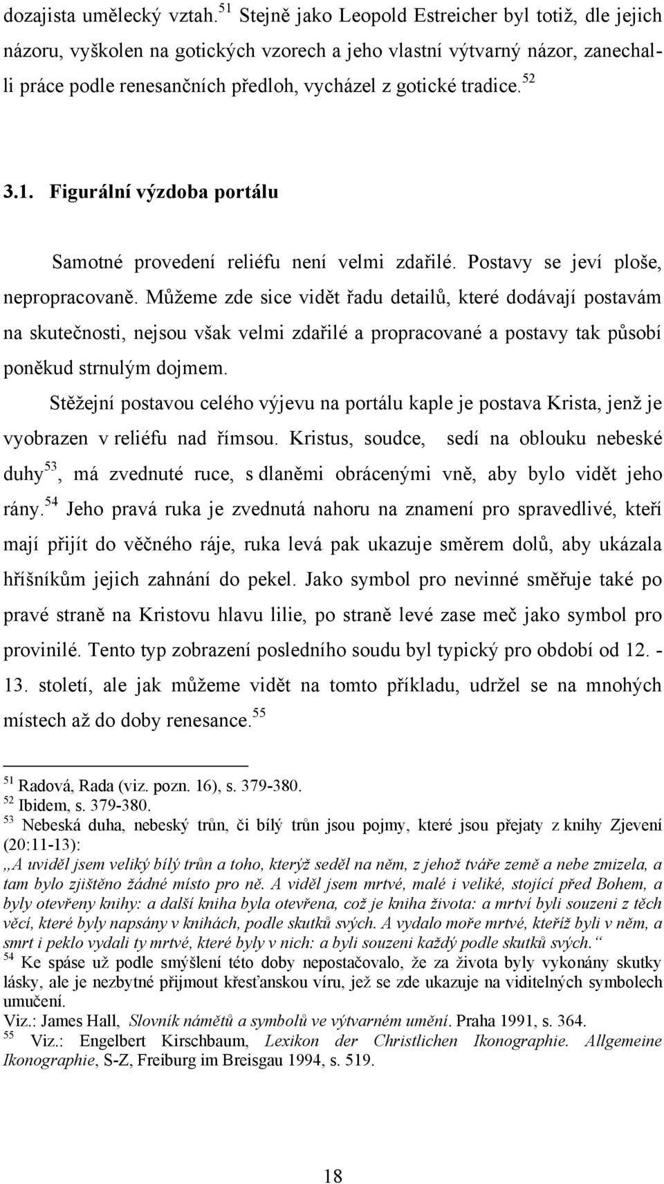 52 3.1. Figurální výzdoba portálu Samotné provedení reliéfu není velmi zdařilé. Postavy se jeví ploše, nepropracovaně.