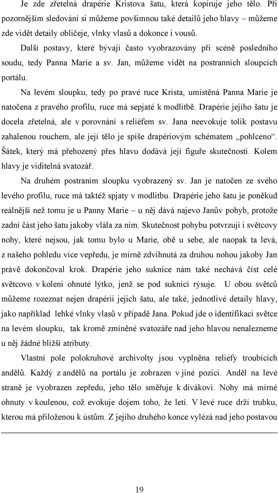 Další postavy, které bývají často vyobrazovány při scéně posledního soudu, tedy Panna Marie a sv. Jan, můţeme vidět na postranních sloupcích portálu.