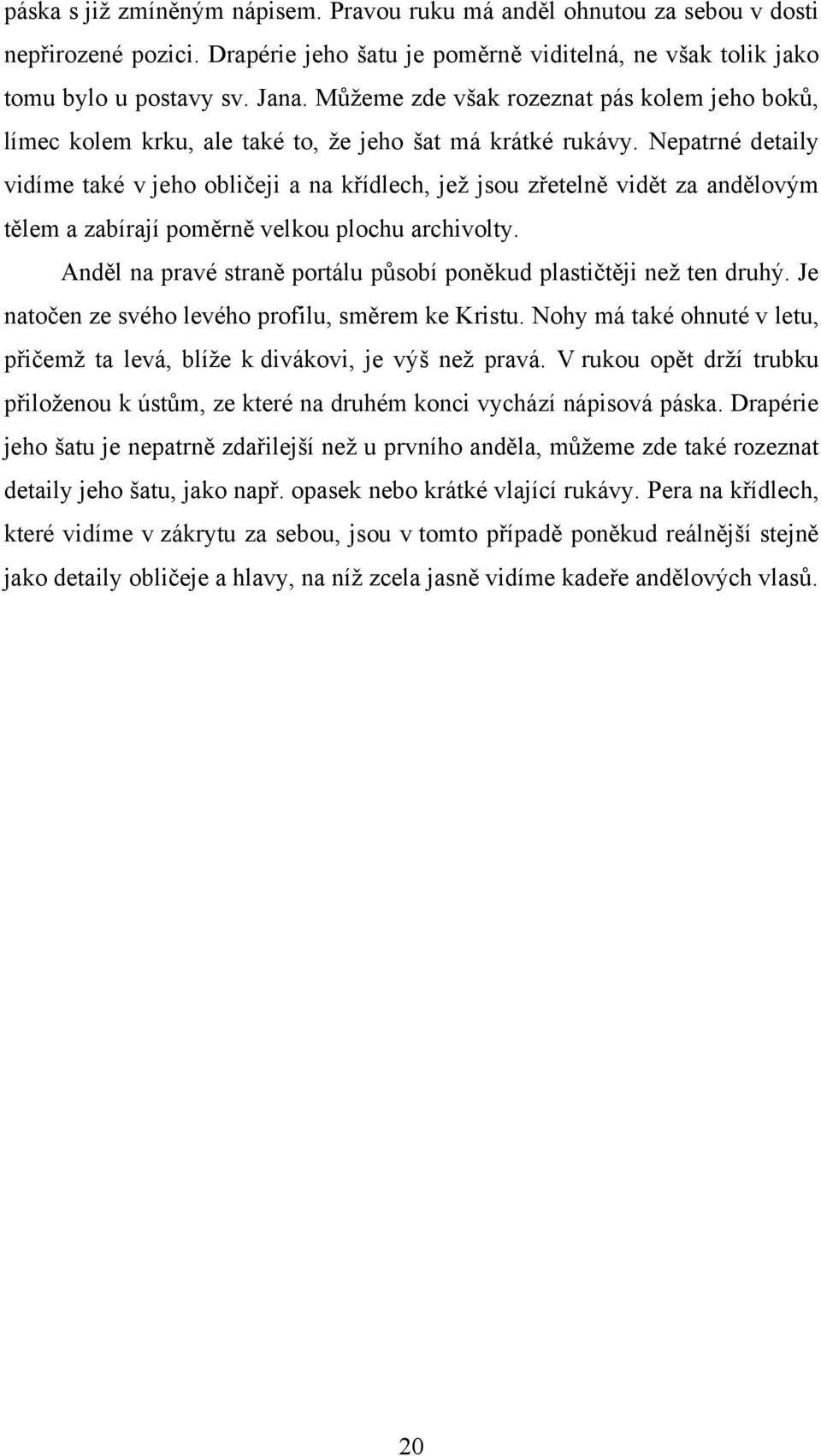 Nepatrné detaily vidíme také v jeho obličeji a na křídlech, jeţ jsou zřetelně vidět za andělovým tělem a zabírají poměrně velkou plochu archivolty.