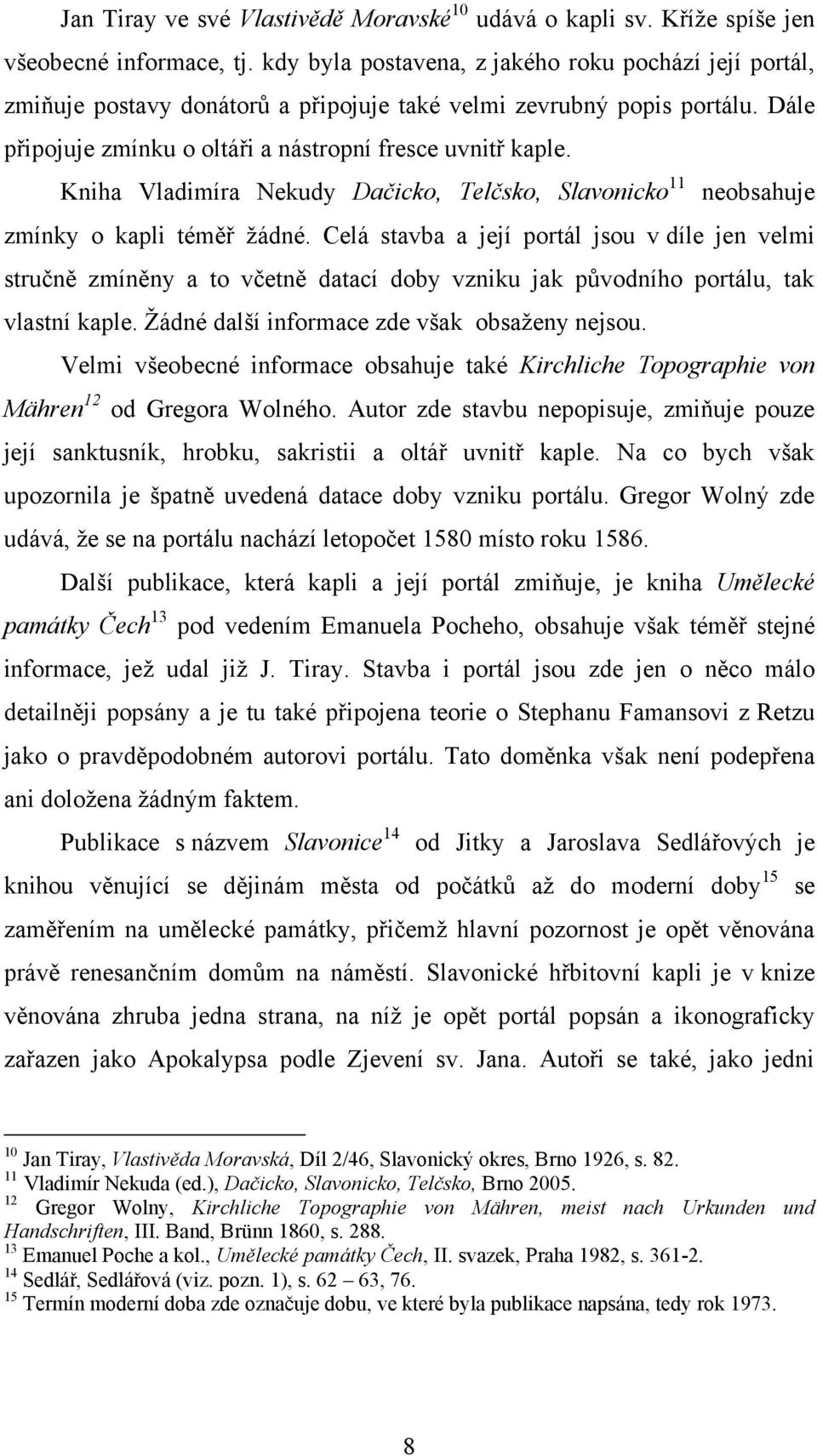 Kniha Vladimíra Nekudy Dačicko, Telčsko, Slavonicko 11 neobsahuje zmínky o kapli téměř ţádné.