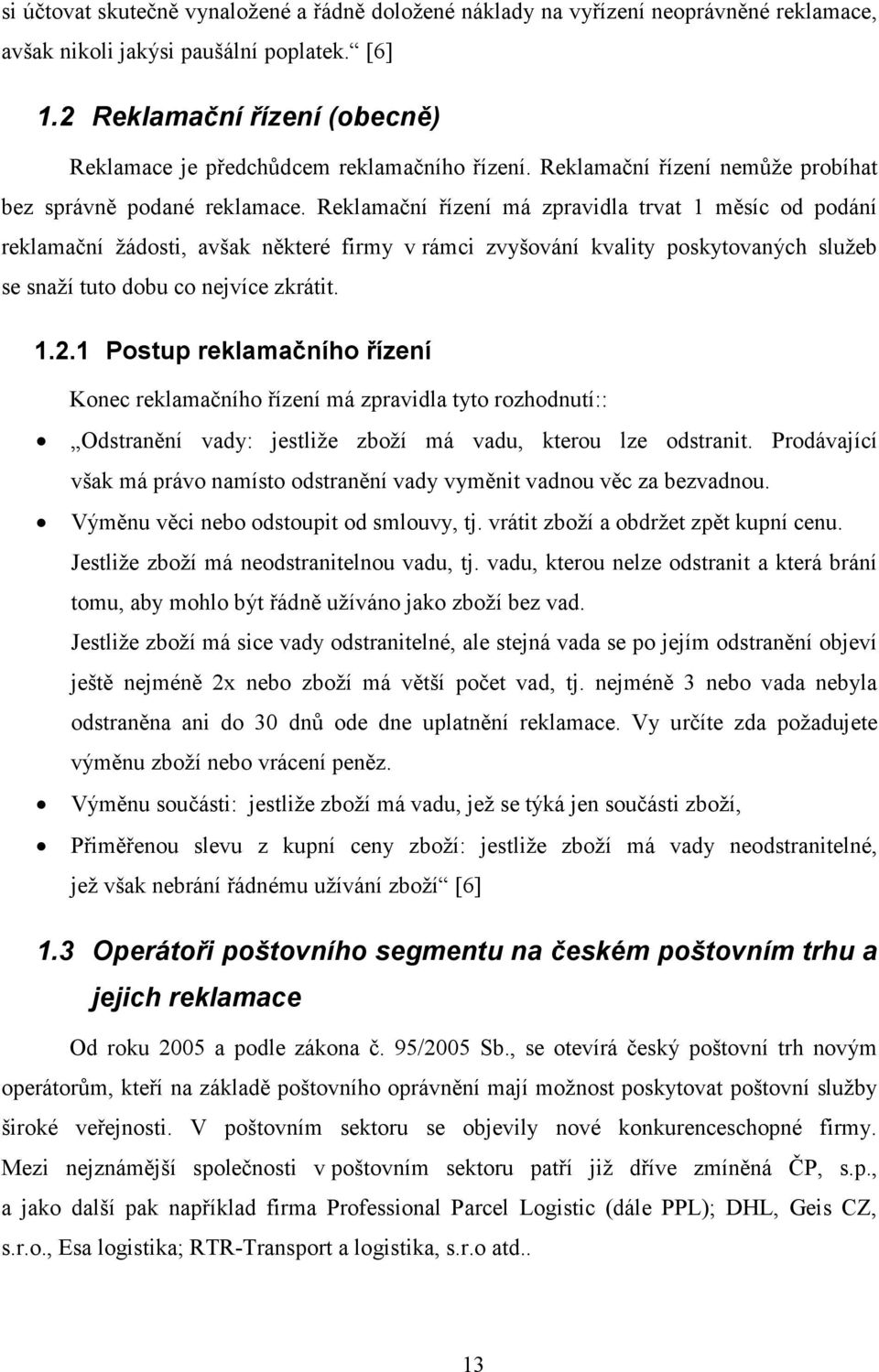 Reklamační řízení má zpravidla trvat 1 měsíc od podání reklamační žádosti, avšak některé firmy v rámci zvyšování kvality poskytovaných služeb se snaží tuto dobu co nejvíce zkrátit. 1.2.