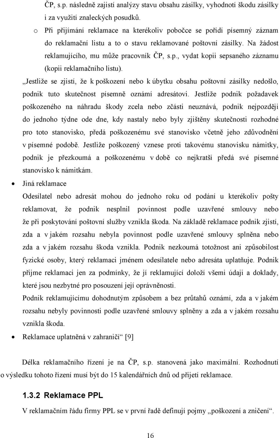 Jestliže se zjistí, že k poškození nebo k úbytku obsahu poštovní zásilky nedošlo, podnik tuto skutečnost písemně oznámí adresátovi.