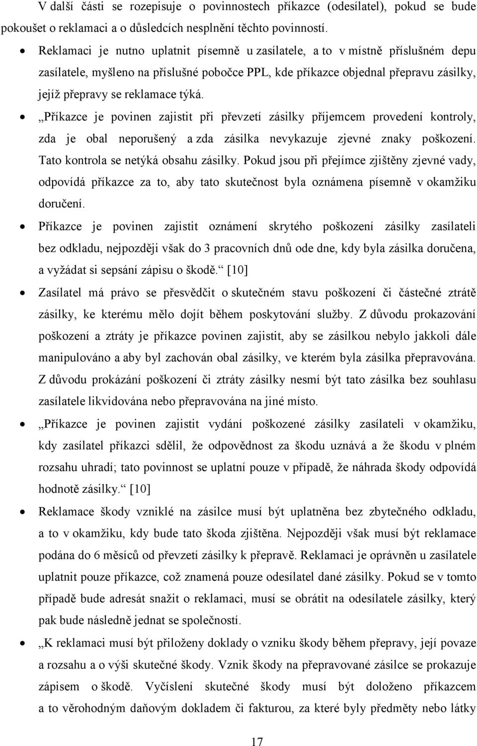 Příkazce je povinen zajistit při převzetí zásilky příjemcem provedení kontroly, zda je obal neporušený a zda zásilka nevykazuje zjevné znaky poškození. Tato kontrola se netýká obsahu zásilky.