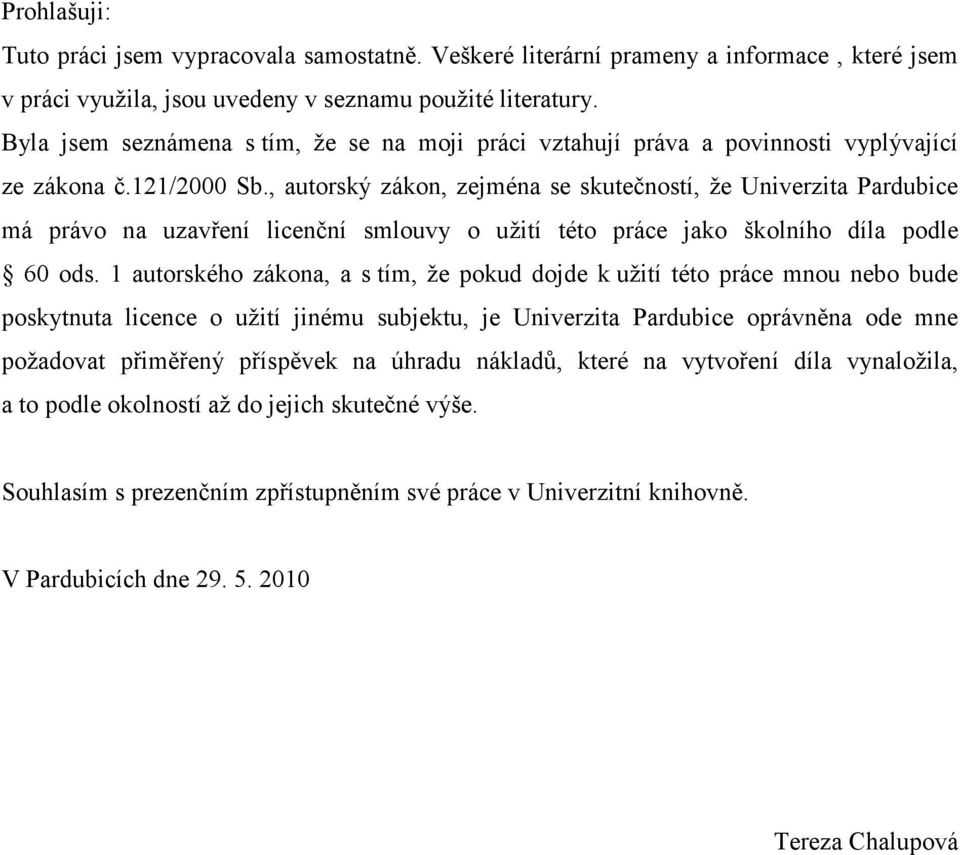 , autorský zákon, zejména se skutečností, že Univerzita Pardubice má právo na uzavření licenční smlouvy o užití této práce jako školního díla podle 60 ods.