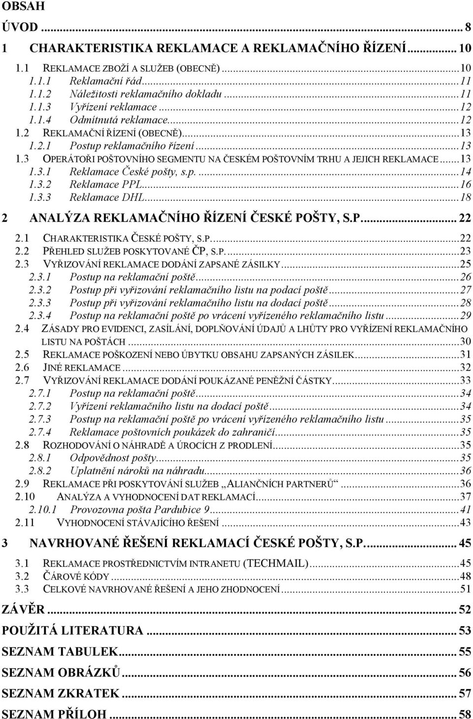 p....14 1.3.2 Reklamace PPL...16 1.3.3 Reklamace DHL...18 2 ANALÝZA REKLAMAČNÍHO ŘÍZENÍ ČESKÉ POŠTY, S.P... 22 2.1 CHARAKTERISTIKA ČESKÉ POŠTY, S.P...22 2.2 PŘEHLED SLUŽEB POSKYTOVANÉ ČP, S.P...23 2.